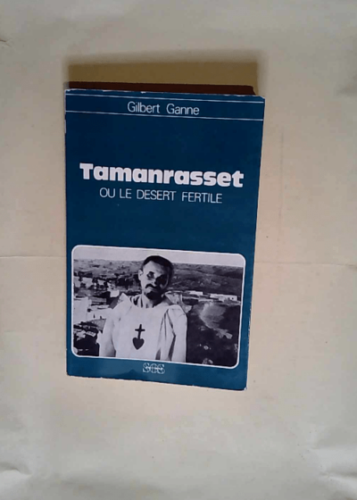 Tamanrasset ou le désert fertile  - Gilbert Ganne