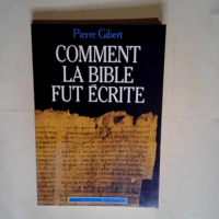 Comment la Bible fut écrite Introduction à l Ancien et au Nouveau Testament – Pierre Gibert