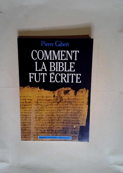 Comment la Bible fut écrite Introduction à l Ancien et au Nouveau Testament - Pierre Gibert