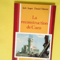 La reconstruction de caen  – Jack Auger...