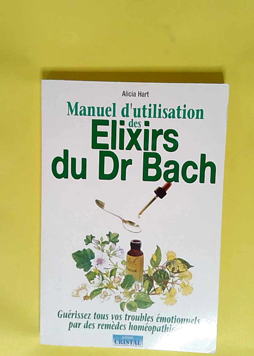 Manuel d utilisation des élixirs floraux du Dr Bach  – Alicia Hart