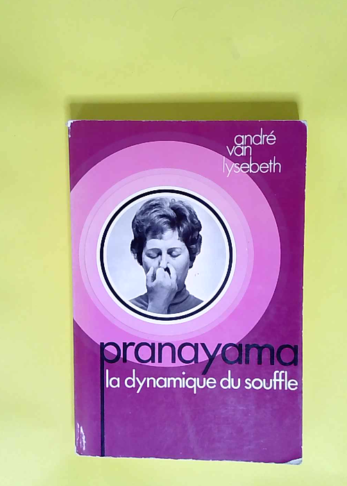 Pranayama la dynamique du souffle – Yoga Sūtra de Patañjali A  – André Van Lysebeth