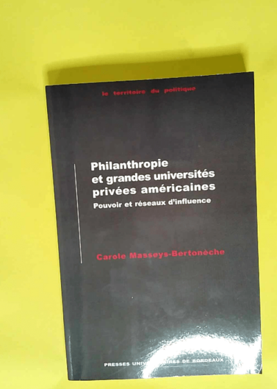 Philanthropie et grandes universités privées américaines Pouvoir et réseaux d influence - Carole Masseys-Bertoneche