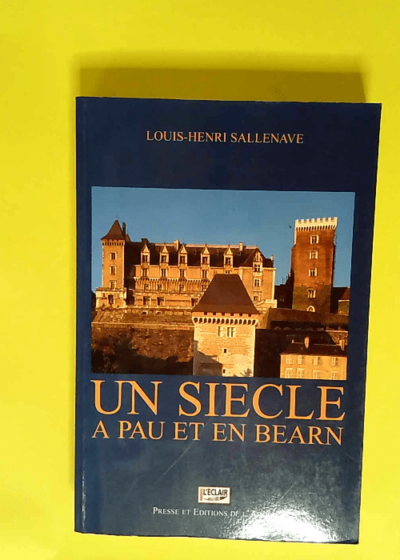 Un siecle a pau et en bearn 1900-1999  - Louis-henr Sallenave