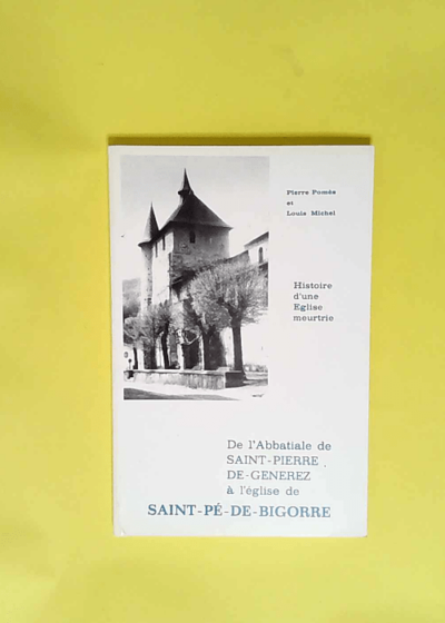 L Église de Saint-Pé-de-Bigorre - de l abbatiale de saint pierre generez à léglise de Saint-Pé-de-Bigorre - Pierre Pomès