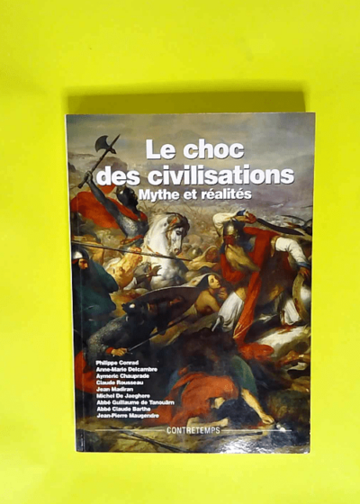 Le Choc Des Civilisations. Mythes Et Realites Actes Universite Ete 2003  - Philippe Conrad