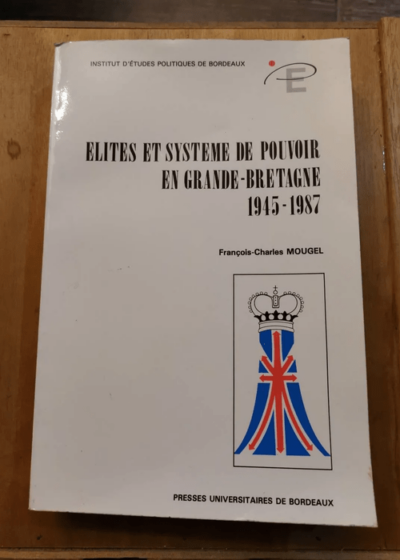 Elites Et Systèmes De Pouvoir En Grande-Bretagne (1945-1987) - François-Charles Mougel