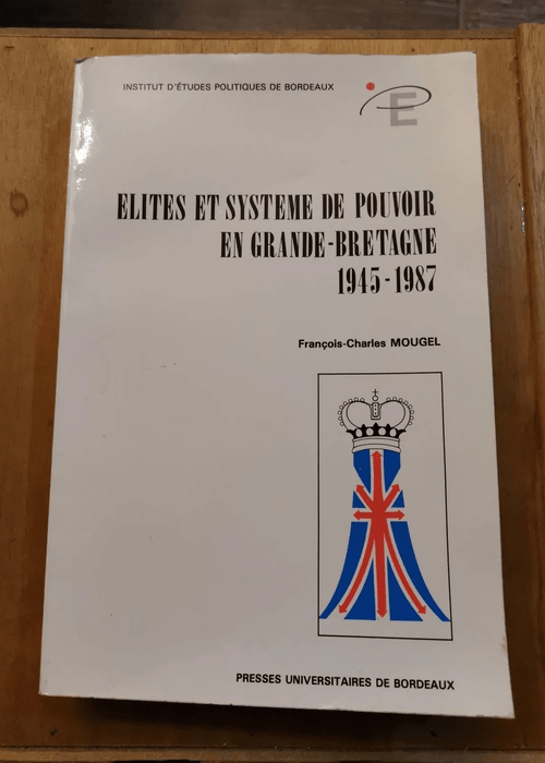 Elites Et Systèmes De Pouvoir En Grande-Bretagne (1945-1987) – François-Charles Mougel