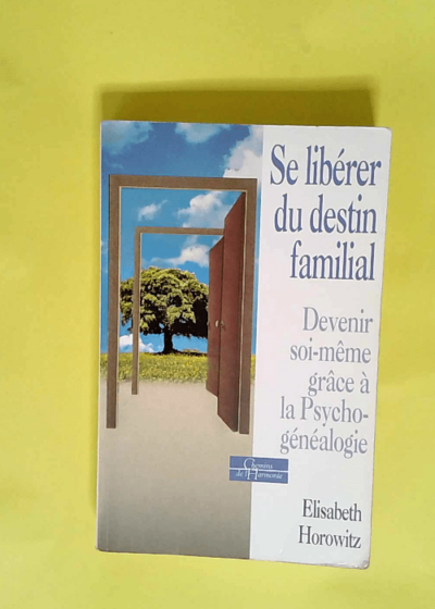 Se libérer du destin familial. Devenir soi-même grâce à la psychogénéalogie  - Elisabeth Horowitz