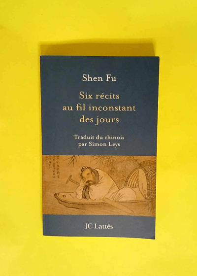 Six récits au fil inconstant des jours  - Shen Fu