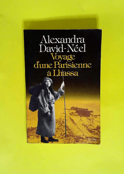 Voyage d une parisienne a lhassa - a pied et en mendiant de la chine a l inde a travers le tibet  - Alexandra David-Néel