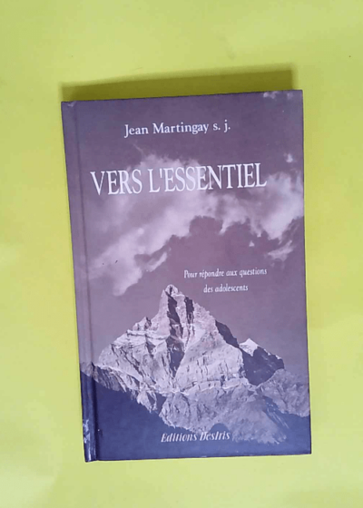 Vers l essentiel Pour répondre aux questions des adolescents - Jean Martingay