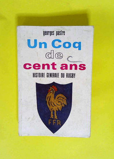 Un coq de cent ans Histoire générale du rugby - pastre