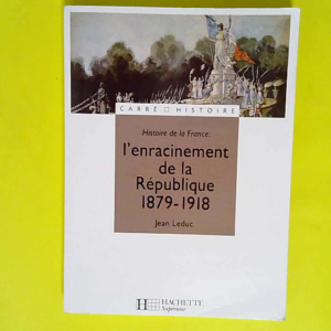 Histoire de la France L enracinement de la République 1879-1918 – Jean Leduc