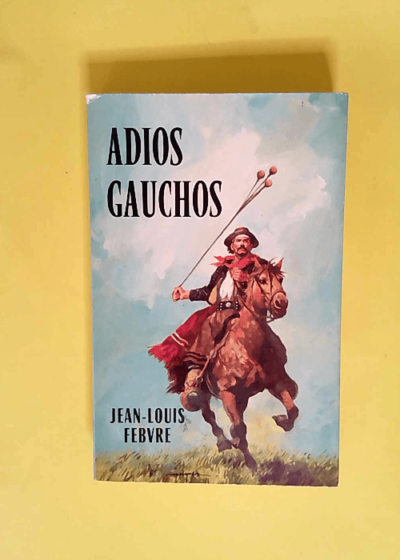 Adios gauchos  - Jean-Louis Febvre