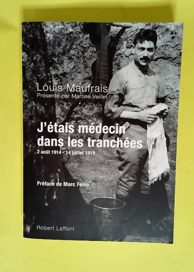 J étais médecin dans les tranchées : 2 août 1914 - 14 juillet 1919  - Maufrais Louis