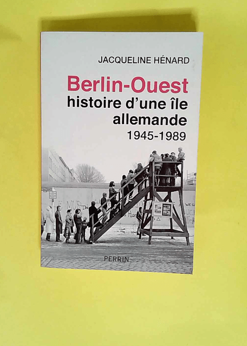 Berlin-Ouest Histoire d une île allemande 1945 – 1989 – Jacqueline Hénard