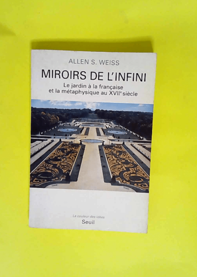 Miroirs De L infini Le Jardin À La Française Et La Métaphysique Au Xviie Siècle - Allen S. Weiss