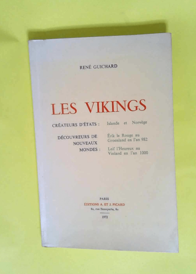 Les Vikings. Créateurs d Etat:Islande et Norvège. Découvreurs de nouveaux Mondes:Erik le Rouge au GroenlandLeif l Heureux au Vinland en l An 1000  - René Guichard