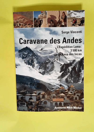 Caravane des Andes L expédition Lama 3500 kilomètres sur la trace des Incas - Serge Vincenti