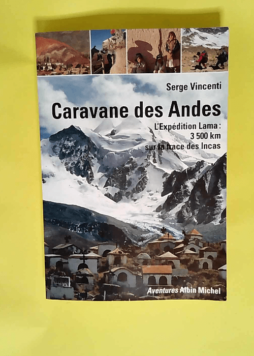 Caravane des Andes L expédition Lama 3500 kilomètres sur la trace des Incas – Serge Vincenti