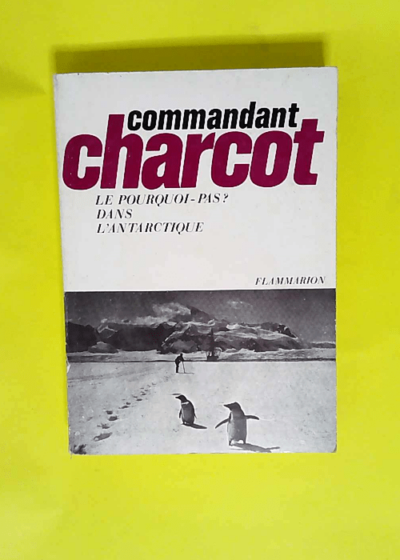 Le pourquoi pas ? Dans l Antarctique  - CHARCOT Commandant