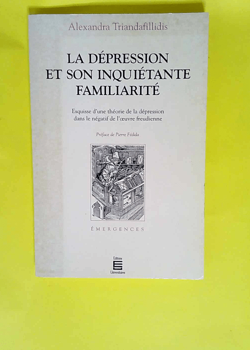 La dépression et son inquiétante familiarité Esquisse d une théorie de la dépression dans le négatif de l oeuvre freudienne – Alexandra Triandafillidis