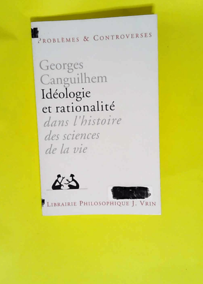 Idéologie et rationalité dans l histoire des sciences de la vie  - Georges Canguilhem