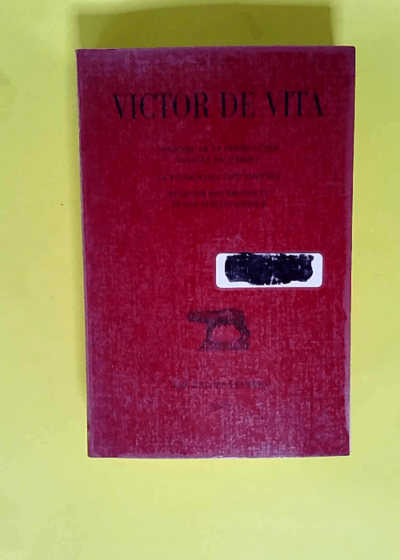 Histoire de la persécution vandale en Afrique. Suivi de La passion des sept martyrs. Registre des provinces et des cités d Afrique  - Victor de Vita