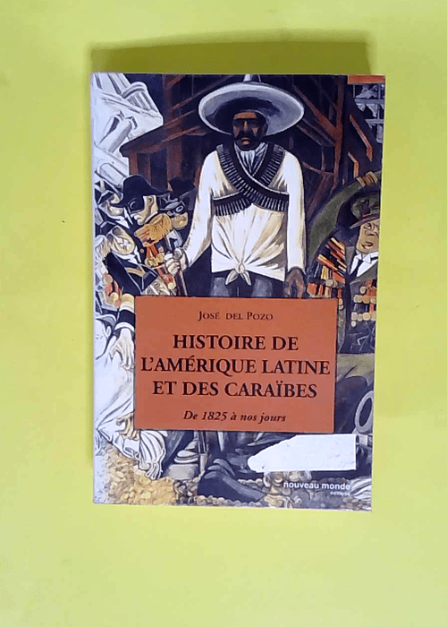 Histoire de l Amérique latine et des Caraïbes De 1825 à nos jours – José Del Pozo