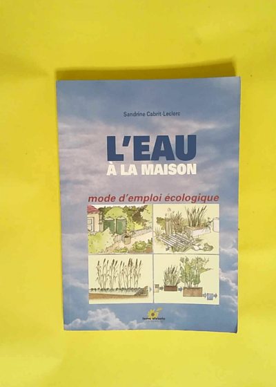 L eau à la maison Mode d emploi écologique - Sandrine Cabrit-Leclerc