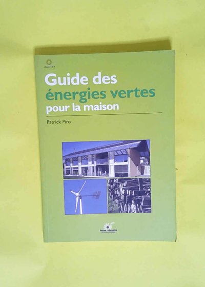 Guide des énergies vertes pour la maison  - Patrick Piro