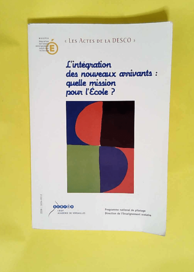 L intégration des nouveaux arrivants quelle mission pour l école ? Actes de l université d automne Maison d éducation de la légion d honneur les 25-28 octobre 2004 (Les actes de la DESCO) - Académie France