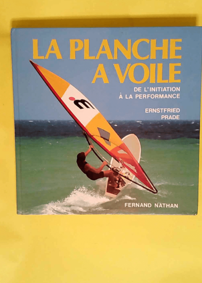 La planche à voile de l initiation à la performance  - Ernstfried Prade