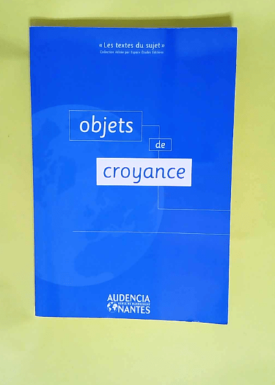 Objets De Croyance Un choix de textes autour du sujet de culture générale du concours d entrée aux grandes écoles de commerce et de management (Les textes du sujet) - Bernard Cier