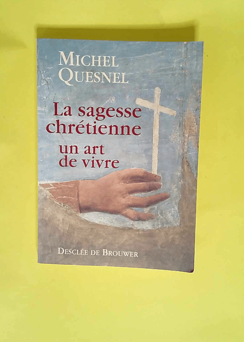 La sagesse chrétienne Un art de vivre – Michel Quesnel