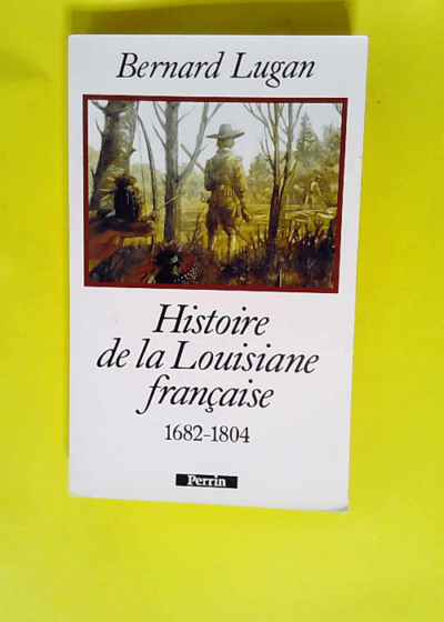 La Louisiane française: 1682-1804  - Bernard Lugan