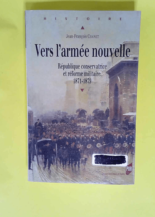 Vers L Armee Nouvelle. L Etat Et La Defense Au Lendemain De La Defaite De 1870  – PUR