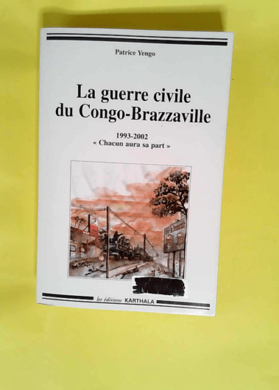 La guerre civile du Congo-Brazzaville 1993-2002 Chacun aura sa part - Patrice Yengo