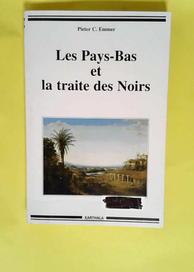 Les Pays-Bas et la traite des Noirs  - Pieter-C Emmer