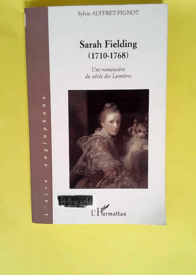 Une romancière du siècle des Lumières Sarah Fielding 1710-1768 - Hélène Pignot