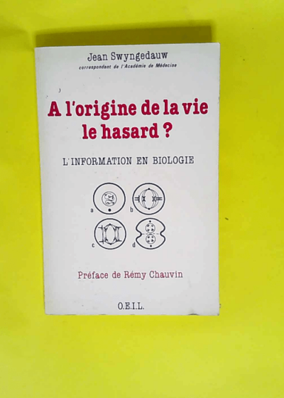 A l origine de la vie le hasard? L information en biologie - Jean Swyngedauw