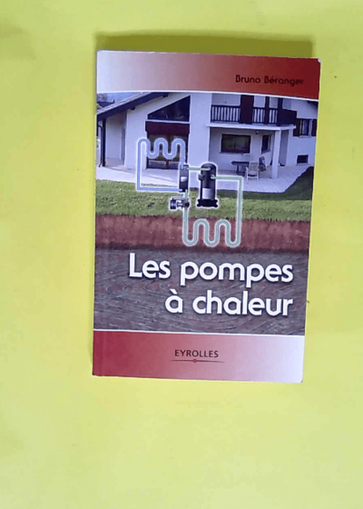 Les pompes à chaleur  - Bruno Béranger