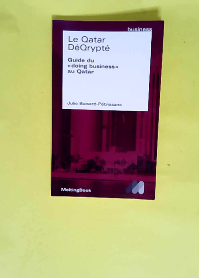 Le Qatar décrypté Guide du doing business au Qatar - Julie Boisard-Petrissans