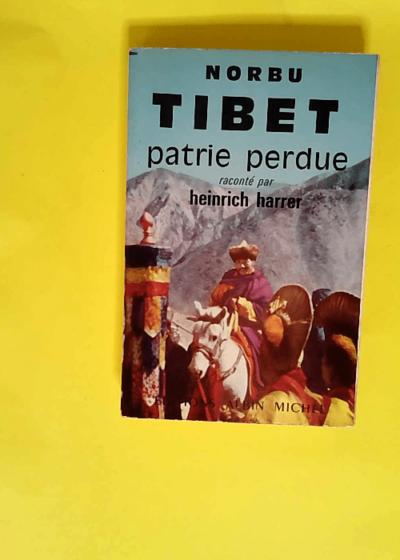 Tibet patrie perdue  - Thubten Dschigme. HARRER Heinrich. NORBU