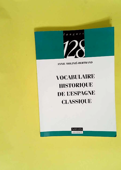 Vocabulaire historique de l Espagne classique  - Annie Molinié-Bertrand