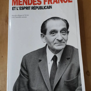 Pierre Mendès France Et L’esprit Républicain Suivi De Pierre Mendès France Un Destin Politique – Collectif