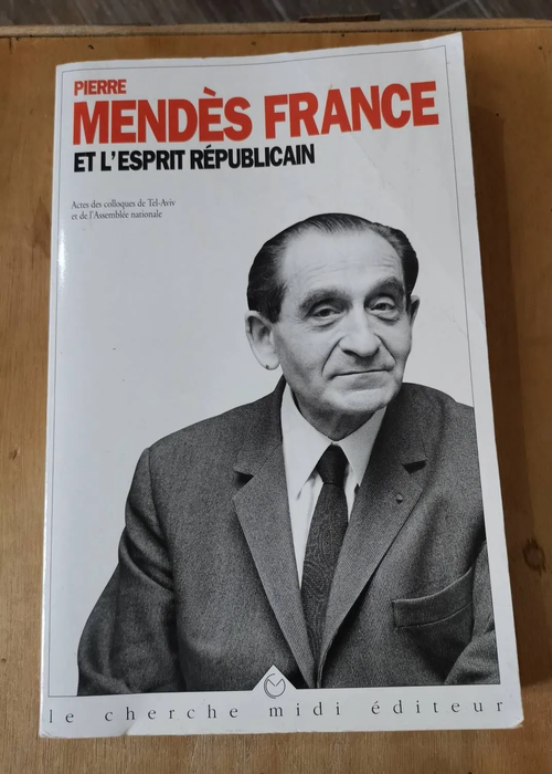 Pierre Mendès France Et L’esprit Républicain Suivi De Pierre Mendès France Un Destin Politique – Collectif