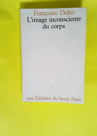 L Image inconsciente du corps  - Françoise Dolto