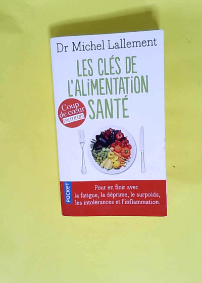 Les clés de l alimentation santé Pour en finir avec l inflammation chronique et les intolérances alimentaires - Michel Lallement